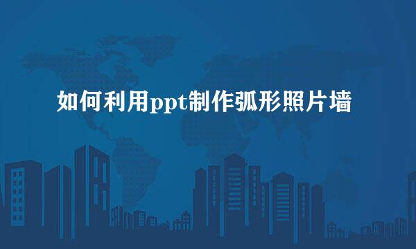 如何利用ppt制作弧形照片墙