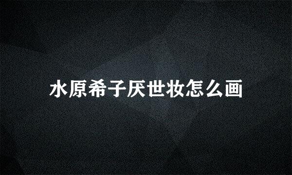 水原希子厌世妆怎么画