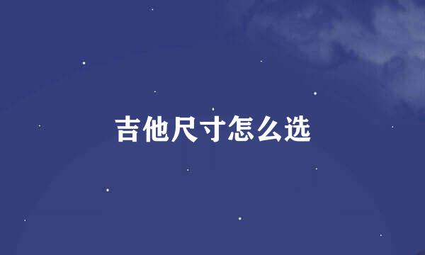 吉他尺寸怎么选