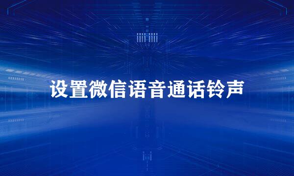 设置微信语音通话铃声