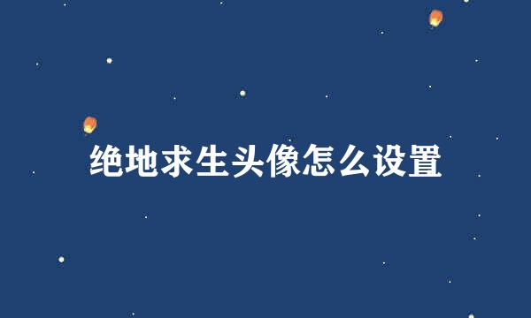绝地求生头像怎么设置