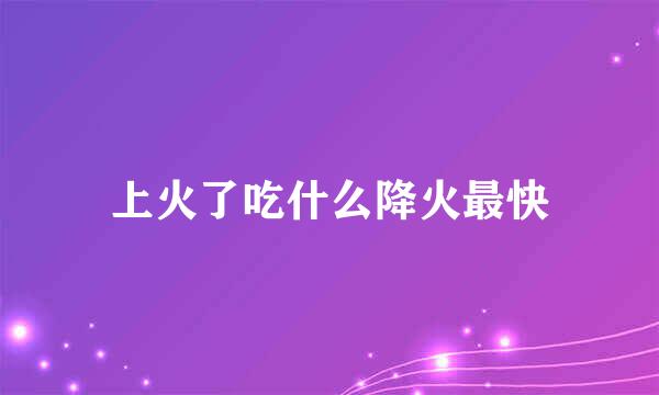 上火了吃什么降火最快