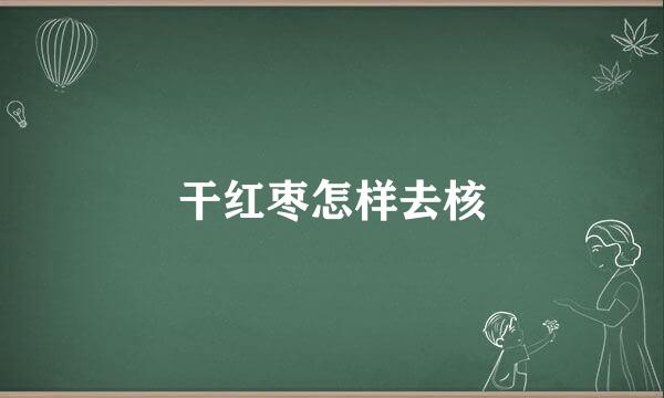 干红枣怎样去核
