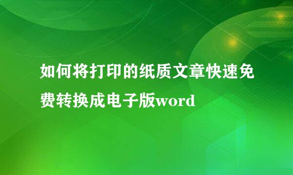 如何将打印的纸质文章快速免费转换成电子版word