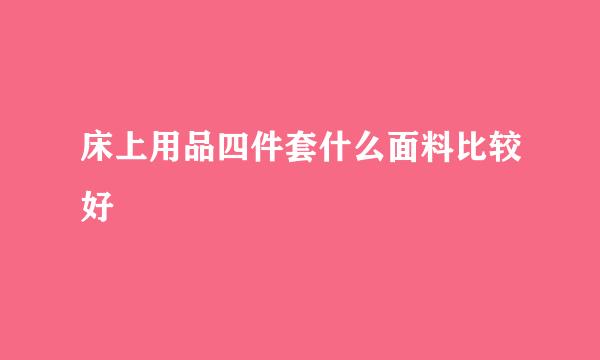 床上用品四件套什么面料比较好