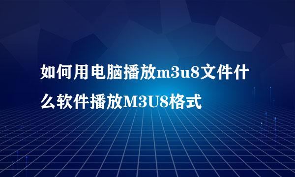 如何用电脑播放m3u8文件什么软件播放M3U8格式