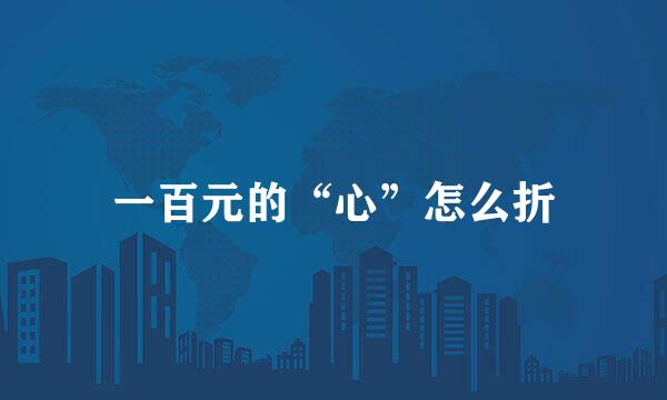 一百元的“心”怎么折