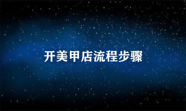 开美甲店流程步骤