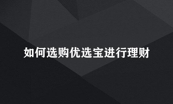 如何选购优选宝进行理财