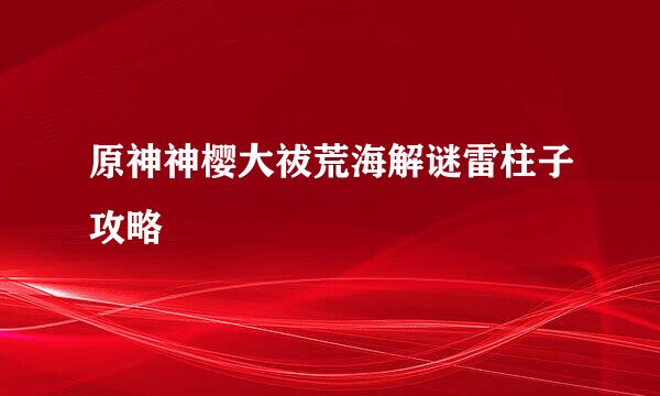 原神神樱大祓荒海解谜雷柱子攻略