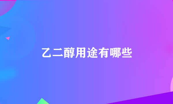 乙二醇用途有哪些