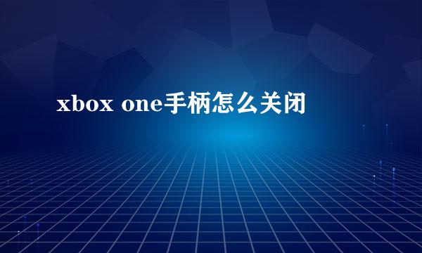xbox one手柄怎么关闭