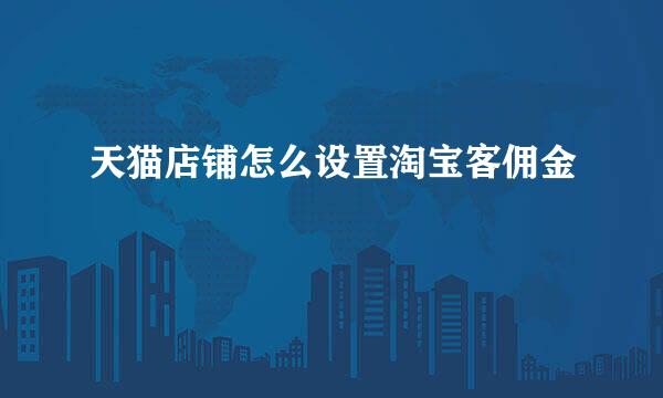 天猫店铺怎么设置淘宝客佣金