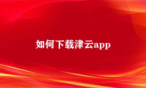 如何下载津云app