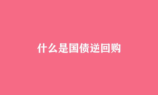 什么是国债逆回购