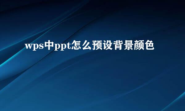 wps中ppt怎么预设背景颜色