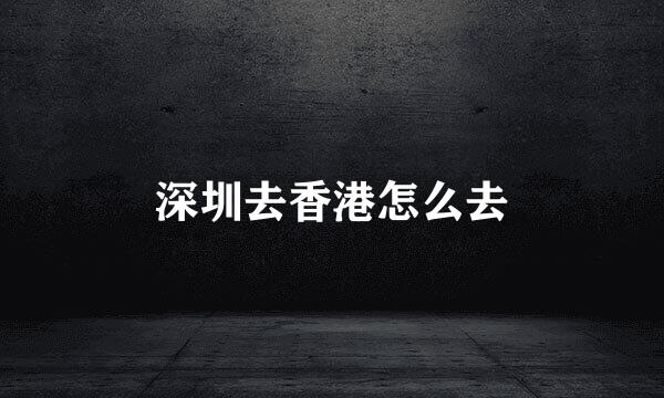 深圳去香港怎么去
