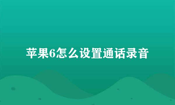 苹果6怎么设置通话录音