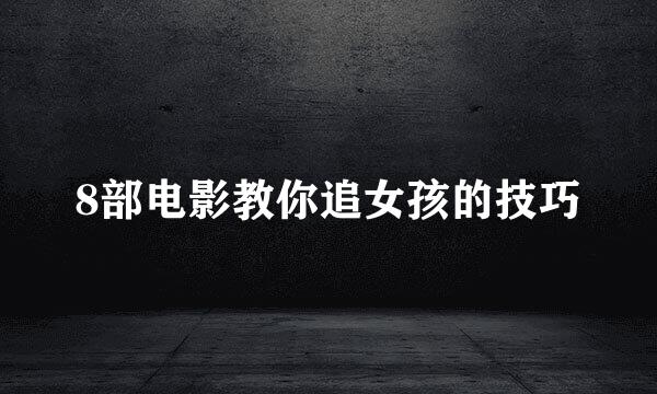 8部电影教你追女孩的技巧