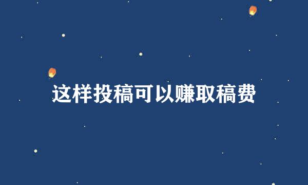 这样投稿可以赚取稿费