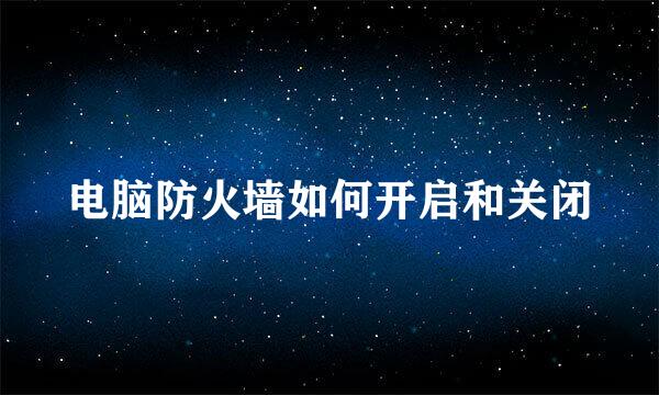 电脑防火墙如何开启和关闭