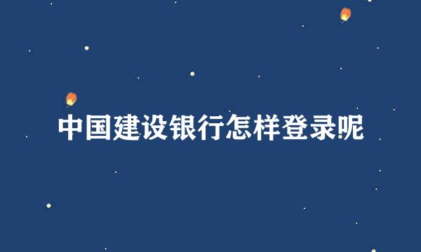 中国建设银行怎样登录呢