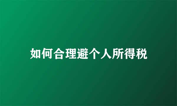 如何合理避个人所得税