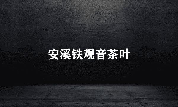 安溪铁观音茶叶