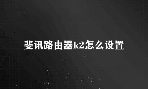 斐讯路由器k2怎么设置