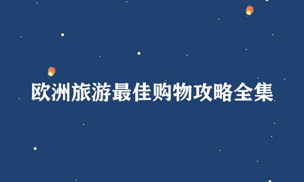 欧洲旅游最佳购物攻略全集