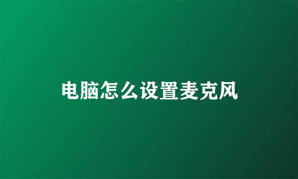 电脑怎么设置麦克风