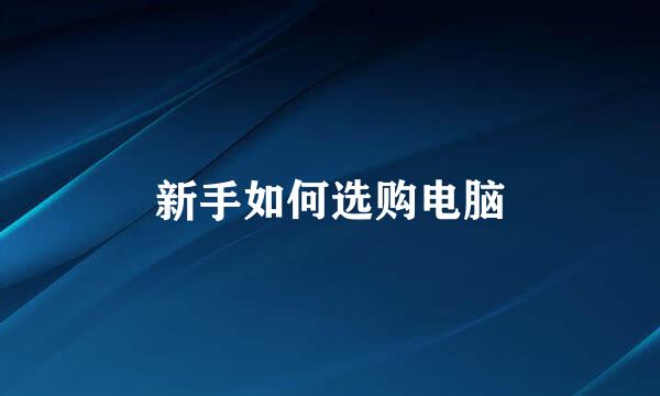 新手如何选购电脑