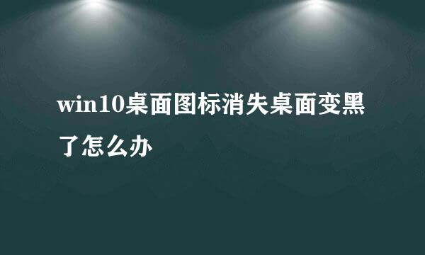 win10桌面图标消失桌面变黑了怎么办