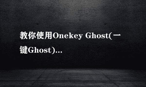教你使用Onekey Ghost(一键Ghost)安装Win7 系统