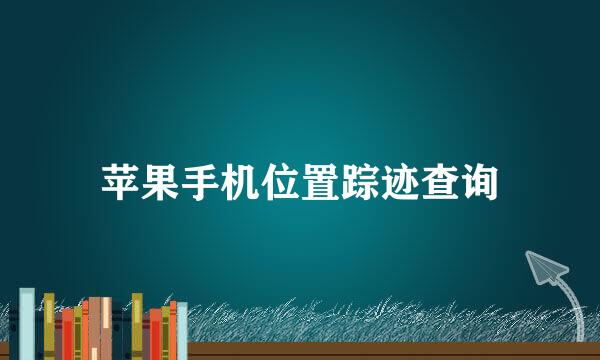苹果手机位置踪迹查询