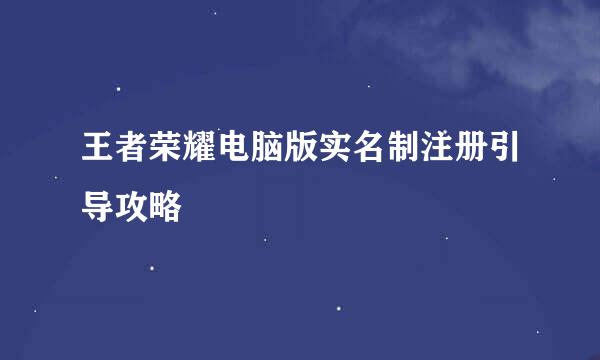 王者荣耀电脑版实名制注册引导攻略