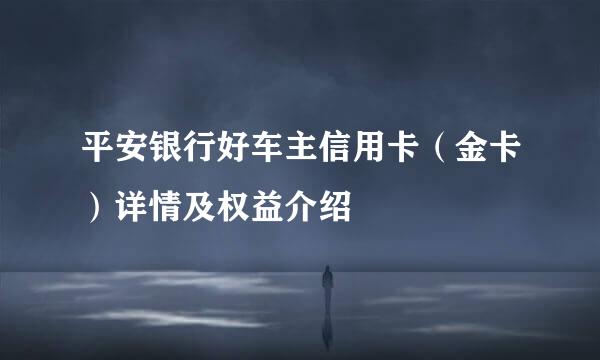 平安银行好车主信用卡（金卡）详情及权益介绍