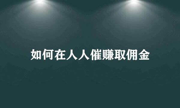 如何在人人催赚取佣金