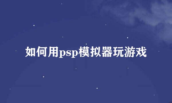如何用psp模拟器玩游戏