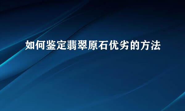 如何鉴定翡翠原石优劣的方法