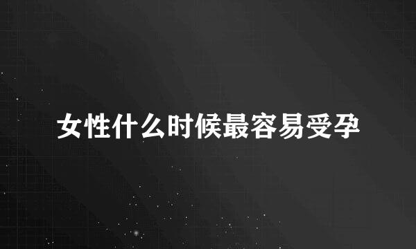 女性什么时候最容易受孕