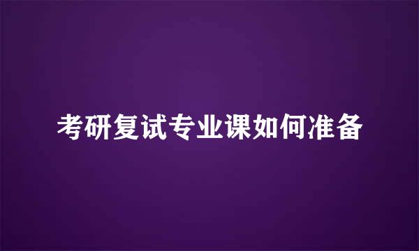 考研复试专业课如何准备