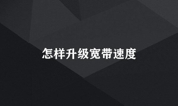 怎样升级宽带速度
