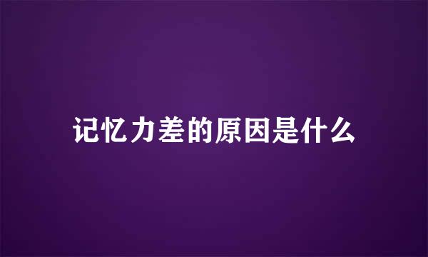记忆力差的原因是什么