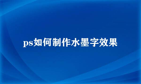 ps如何制作水墨字效果