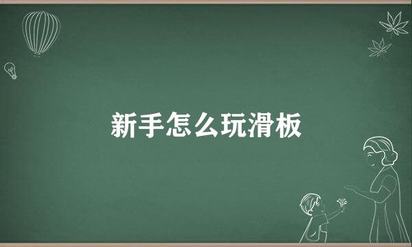 新手怎么玩滑板