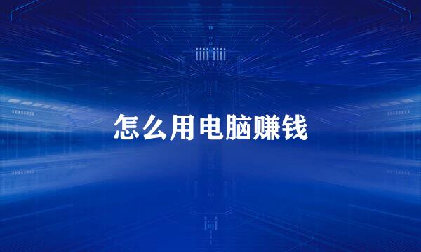怎么用电脑赚钱