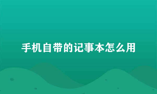 手机自带的记事本怎么用