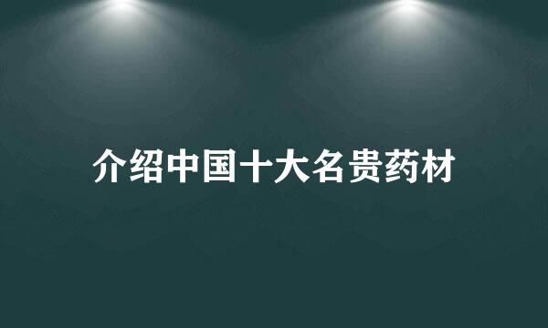 介绍中国十大名贵药材