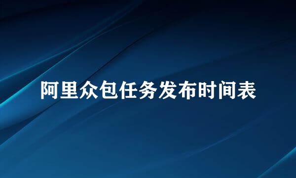阿里众包任务发布时间表